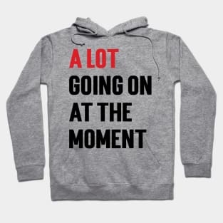 A Lot Going On At The Moment Hoodie